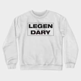 its gonna be, lege, wait for it, dary Crewneck Sweatshirt